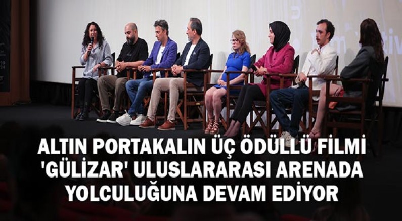 Altın Portakalın Üç Ödüllü Filmi ‘Gülizar’ Uluslararası Arenada Yolculuğuna Devam Ediyor