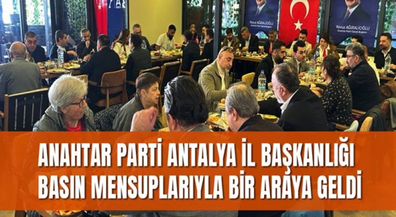 Anahtar Parti Antalya’da Basınla Buluştu