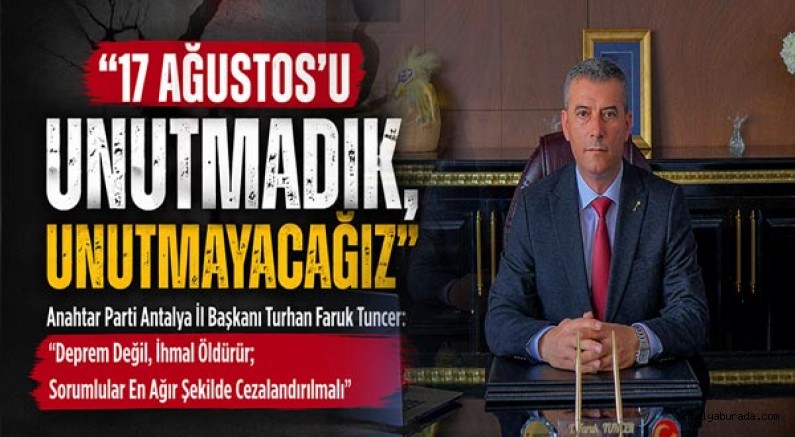Anahtar Parti Antalya İl Başkanı Turhan Faruk Tuncer: “Deprem Değil, İhmal Öldürür; Sorumlular En Ağır Şekilde Cezalandırılmalı”