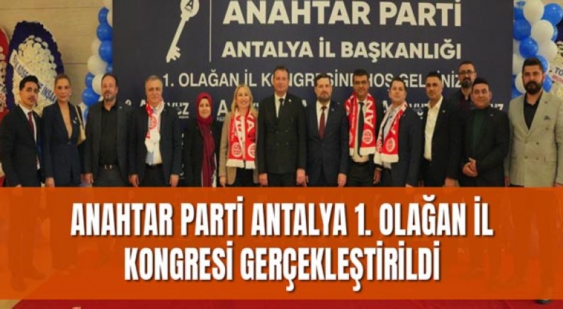 Anahtar Parti Antalya İl Kongresi Yapıldı, İl Başkanlığına Mustafa Güneş Seçildi