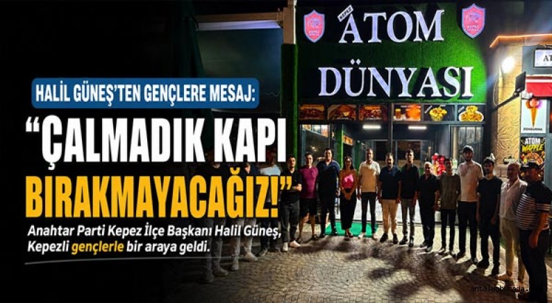 Anahtar Parti Kepez İlçe Başkanı Halil Güneş, Kepezli gençlerle bir araya geldi. 