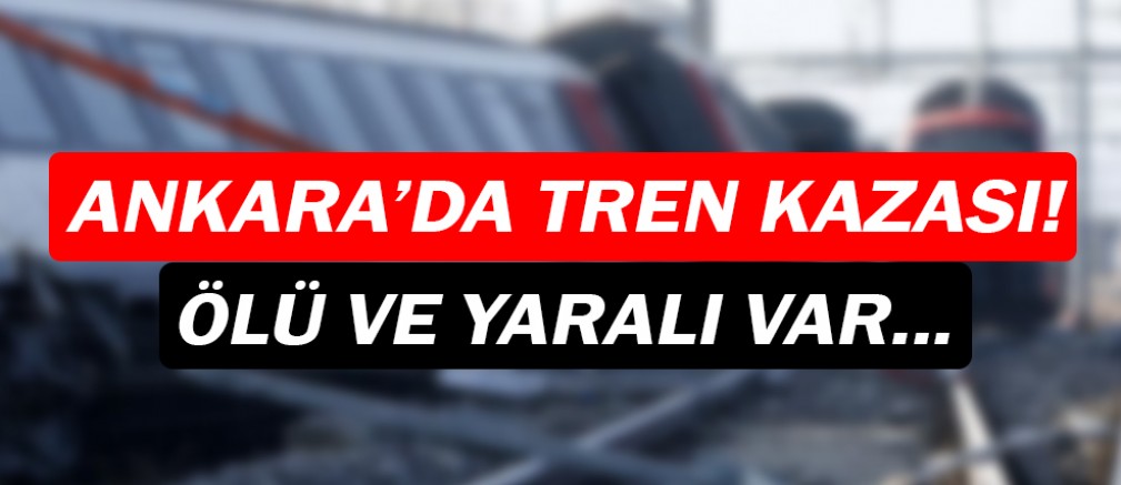 Ankara'da trenler çarpıştı... ölü ve yaralılar var!
