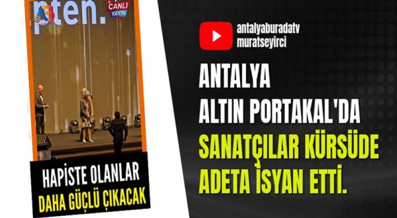 Antalya Altın Portakal'da sanatçılar kürsüde adeta isyan etti.