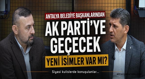 Antalya Belediye Başkanlarından Ak Partiye Geçecek Yeni İsimler Var Mı?