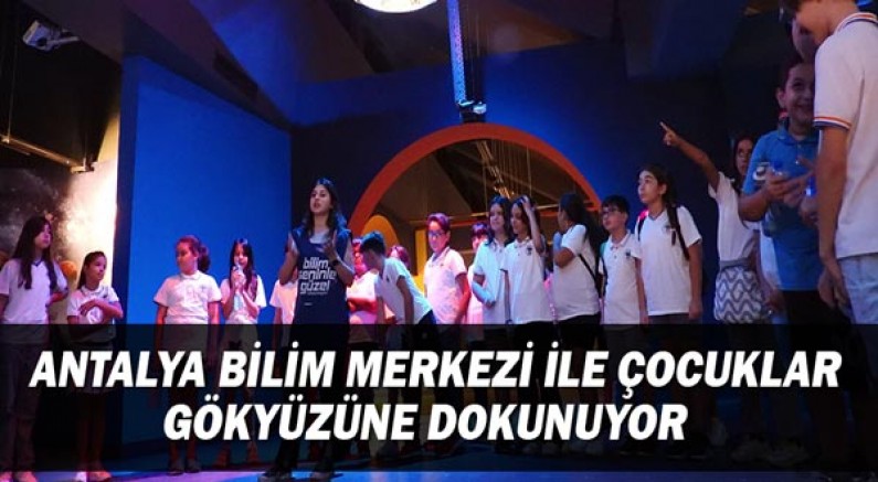 Antalya Bilim Merkezi ile çocuklar gökyüzüne dokunuyor