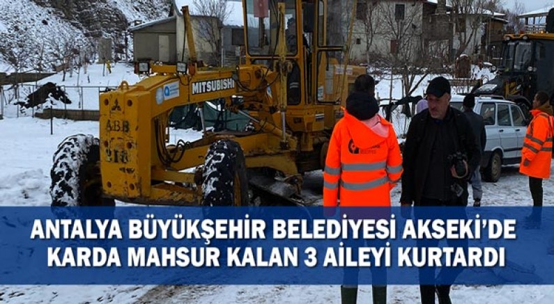 Antalya Büyükşehir Belediyesi Akseki’de karda mahsur kalan 3 aileyi kurtardı