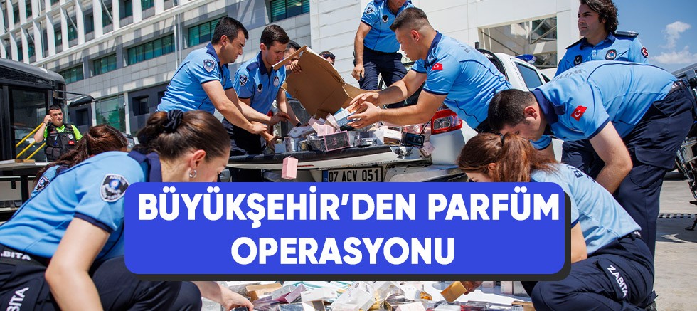 Antalya Büyükşehir Zabıtası 5 bin 807 sahte parfüme el koydu