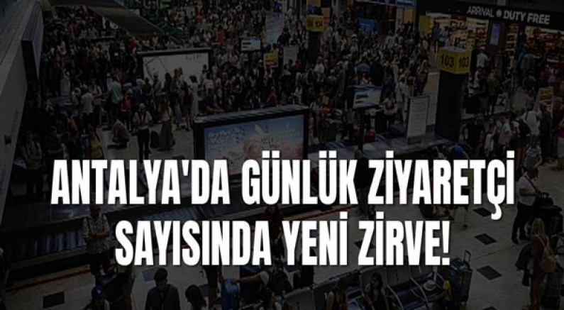 Antalya'da Günlük Ziyaretçi Sayısında Yeni Zirve!