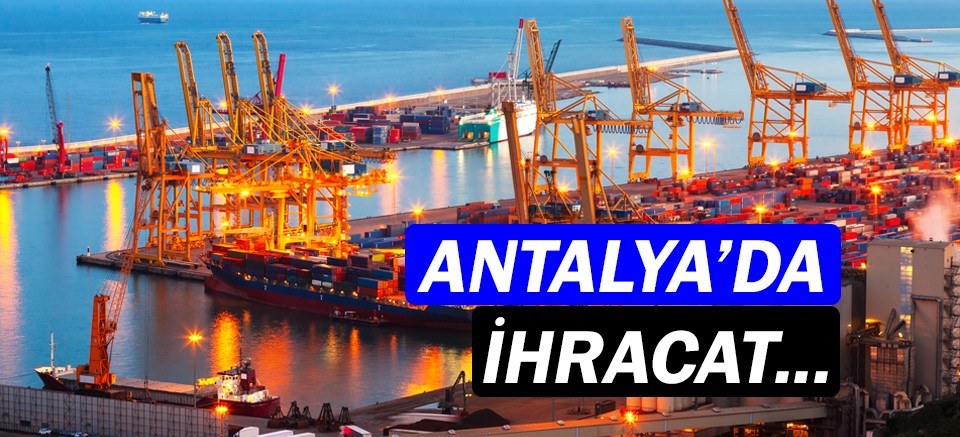 Antalya'da ihracat rakamları şaşırttı!
