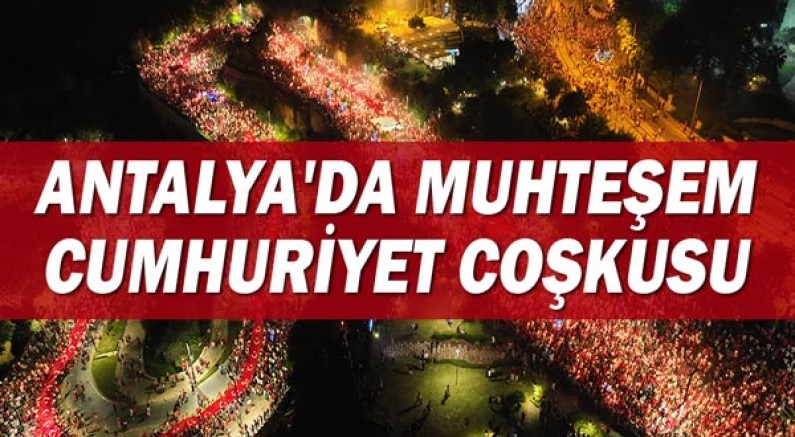 Antalya’da muhteşem Cumhuriyet coşkusu