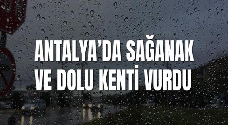 Antalya’da Sağanak ve Dolu Kenti Vurdu