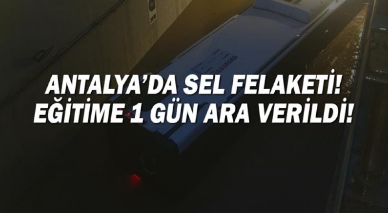 Antalya'da sel felaketi! Eğitime 1 gün ara verildi!