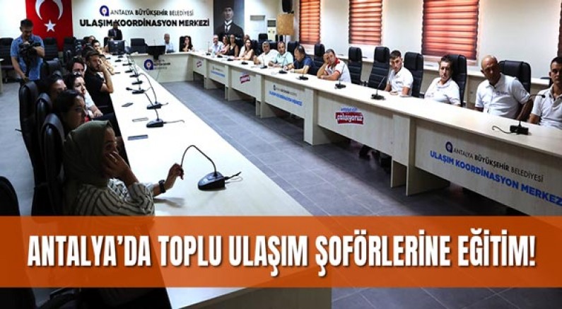 Antalya’da toplu ulaşım şoförlerine hizmet içi eğitimler başladı