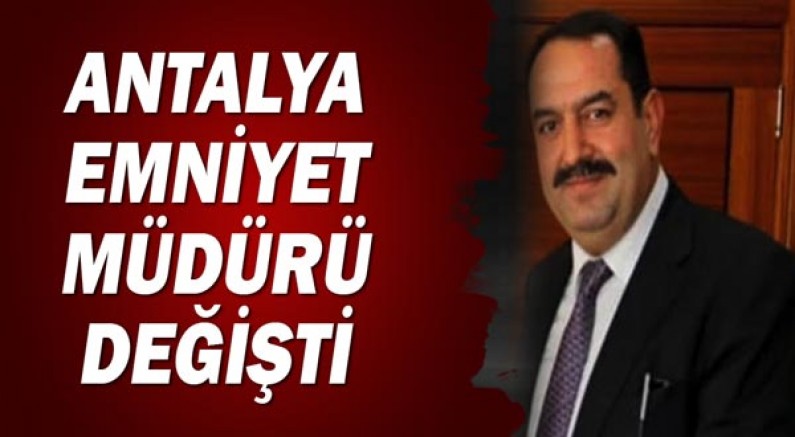 Antalya emniyet müdürü değişti! Orhan Çevik yerine, İlker Arslan getirildi.