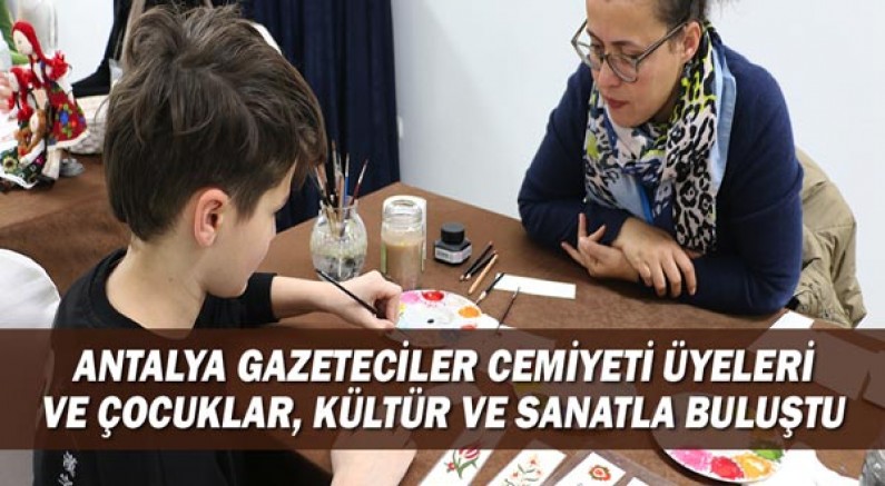 Antalya Gazeteciler Cemiyeti Üyeleri ve Çocuklar, Kültür ve Sanatla Buluştu