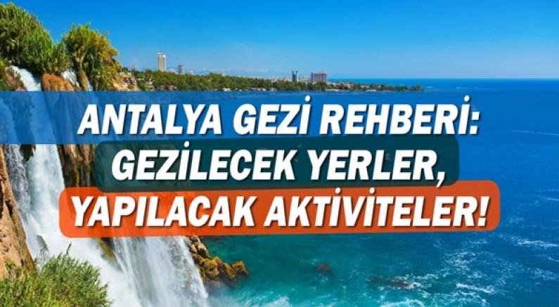 Antalya Gezi Rehberi: Gezilecek Yerler & Yapılacak Aktiviteler!