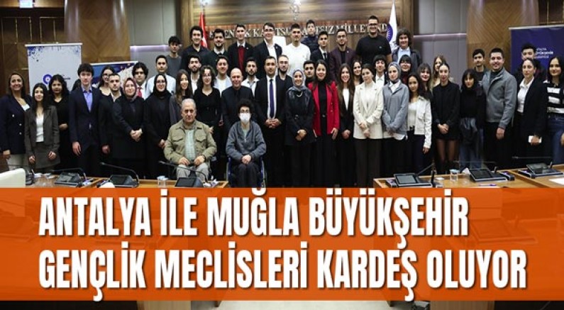 Antalya ile Muğla Büyükşehir Gençlik Meclisleri kardeş oluyor