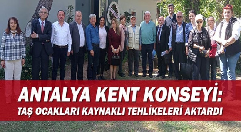 Antalya Kent Konseyi Taş Ocakları kaynaklı tehlikeleri aktardı