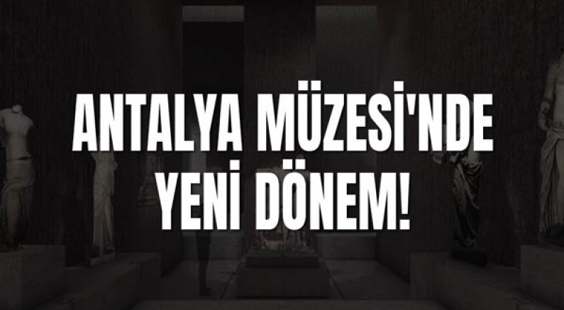 Antalya Müzesi'nde Yeni Dönem!