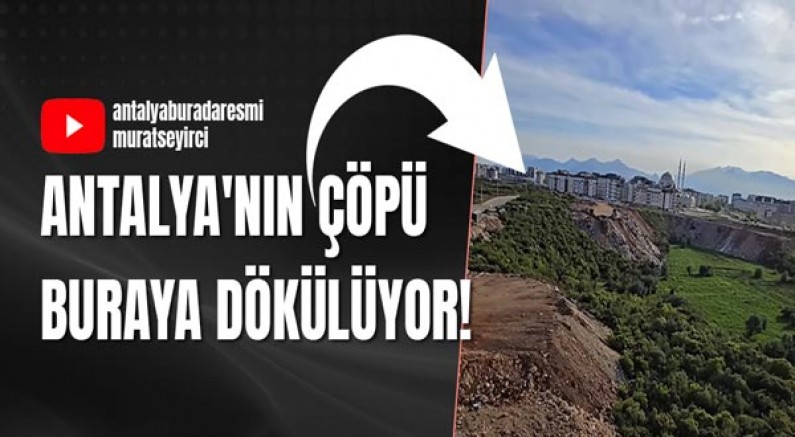 Antalya'nın Çöpü Buraya Dökülüyor!