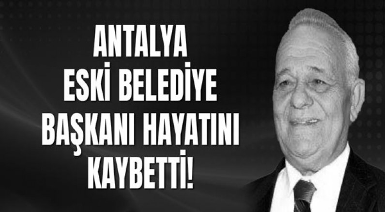 Antalya’nın Eski Belediye Başkanı Selahattin Tonguç Yaşamını Yitirdi