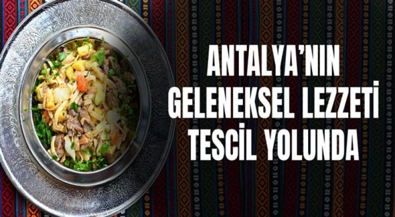 Antalya’nın Geleneksel Lezzeti Tescil Yolunda