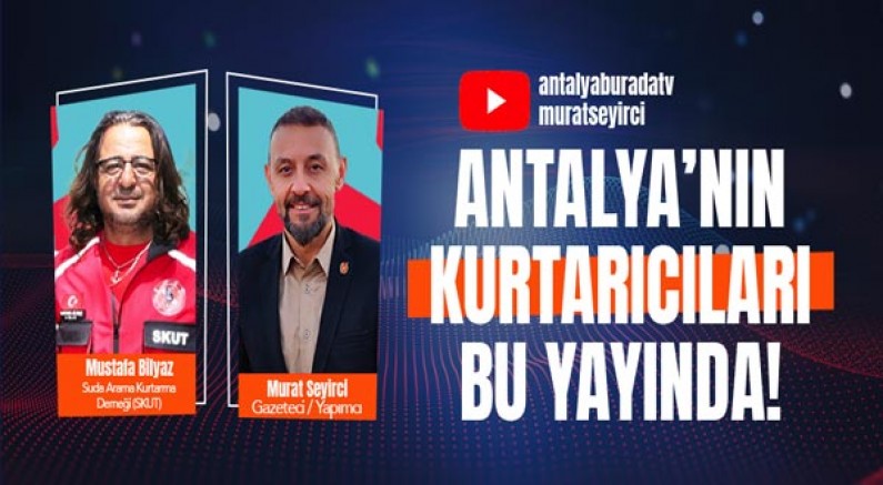 Antalya'nın Kurtarıcıları Bu Yayında.