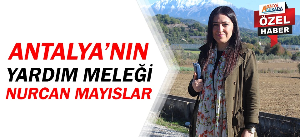Antalya'nın Yardım Meleği 'Nurcan Mayıslar'