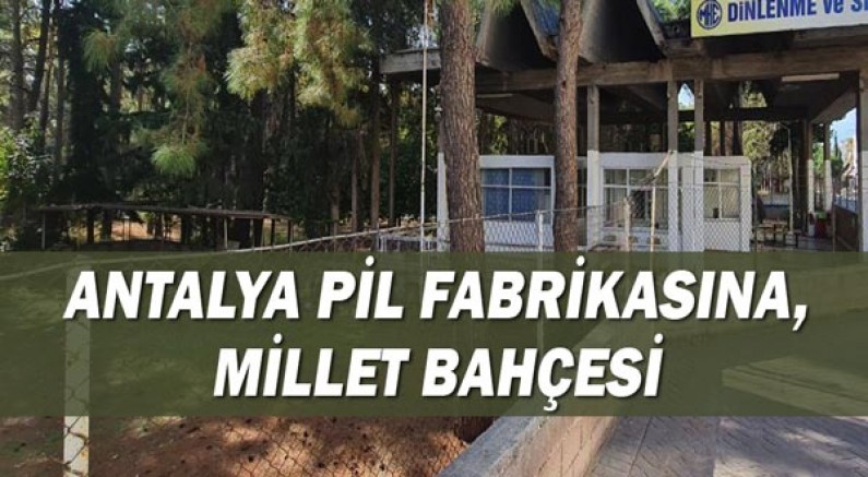 Antalya Pil Fabrikası'na Millet Bahçesi!