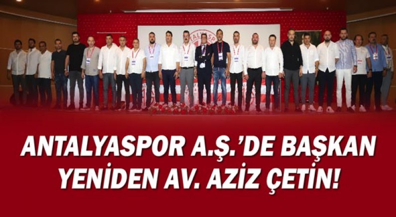 Antalyaspor A.Ş.’de Başkan Yeniden Av. Aziz Çetin!