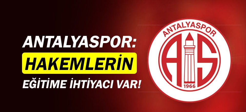 Antalyaspor: Hakemlerin eğitime ihtiyacı var!
