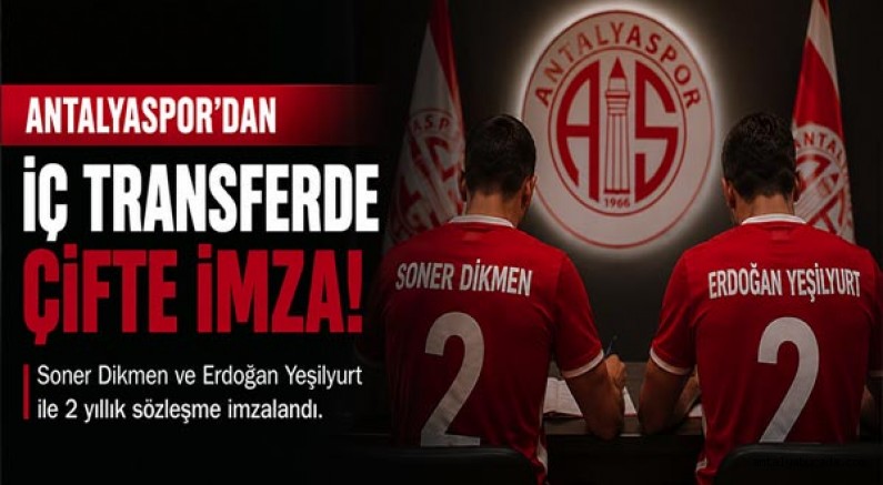 Antalyaspor, Soner Dikmen ve Erdoğan Yeşilyurt ile 2 yıllık sözleşme imzaladı