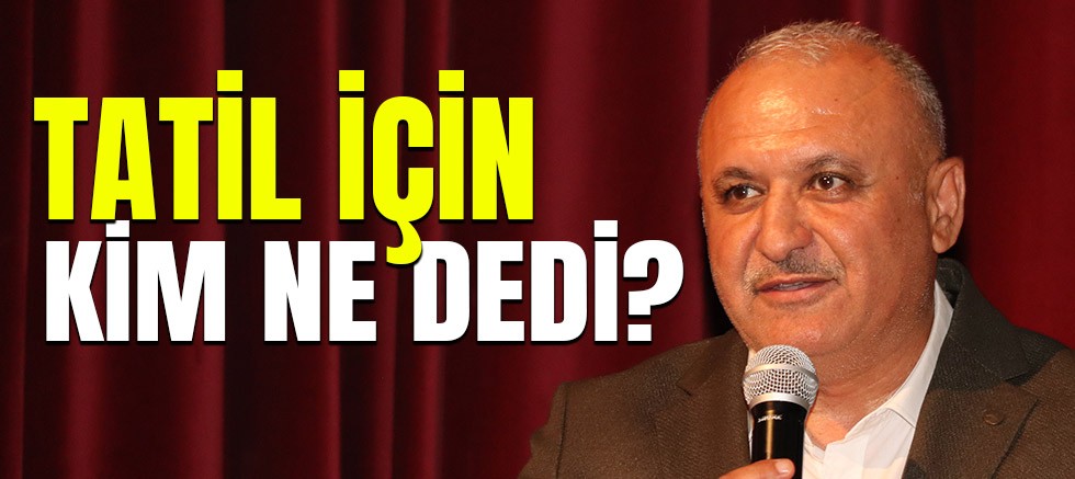 Ara tatilin devamı için kim ne dedi?