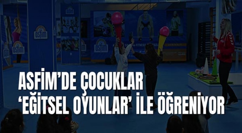 ASFİM’de çocuklar ‘Eğitsel Oyunlar’ ile öğreniyor 