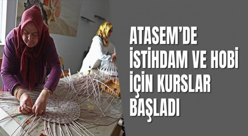 ATASEM’de istihdam ve hobi için kurslar başladı