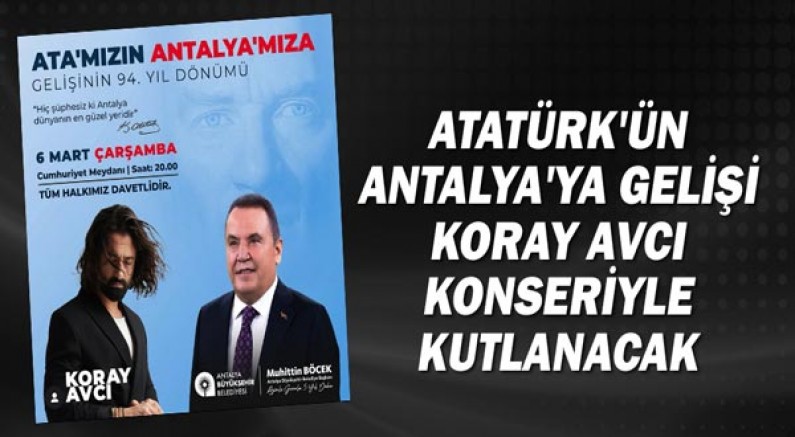 Atatürk'ün Antalya'ya gelişi Koray Avcı konseriyle kutlanacak