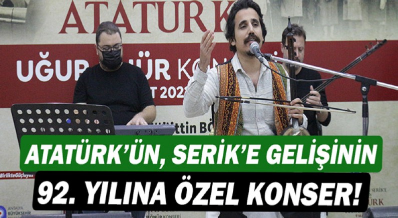Atatürk’ün, Serik’e gelişinin 92. Yılına özel konser!