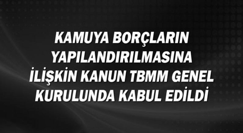 Atay Uslu: Kamuya borçların yapılandırılmasına ilişkin kanun TBMM Genel Kurulu'nda kabul edildi.