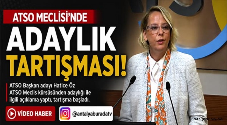 ATSO MECLİSİ'NDE ADAYLIK TARTIŞMASI