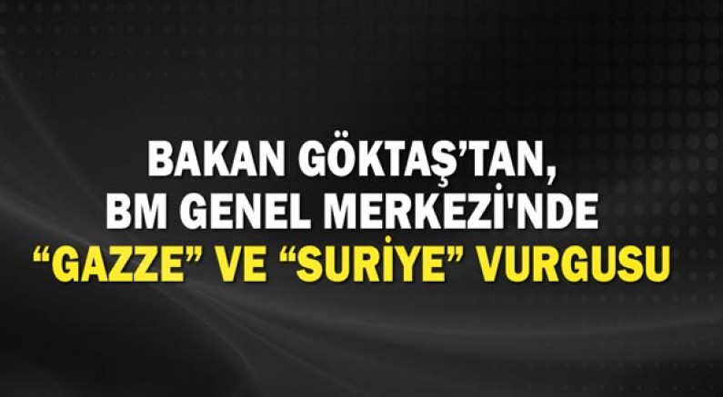 Bakan Göktaş’tan, BM Genel Merkezi'nde “Gazze” ve “Suriye” vurgusu