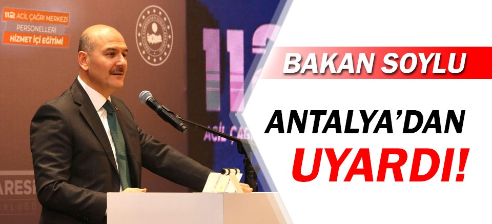 Bakan Süleyman Soylu, Antalya'dan uyardı!