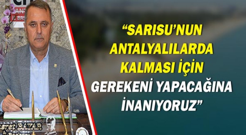 Başkan Bayar: Sarısu'nun Antalyalılarda kalması için gerekeni yapacağına inanıyoruz!