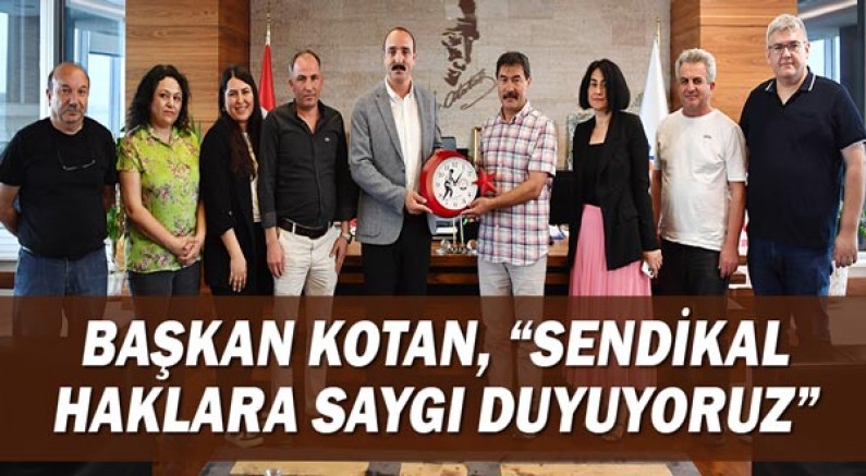 Başkan Cem Kotan: Sendikal haklara saygı duyuyoruz!