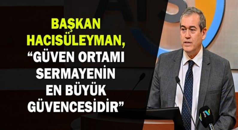 Başkan Hacısüleyman, “Güven Ortamı Sermayenin En Büyük Güvencesidir”