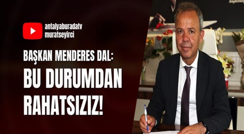 Başkan Menderes Dal: Bu Durumdan Rahatsızız!