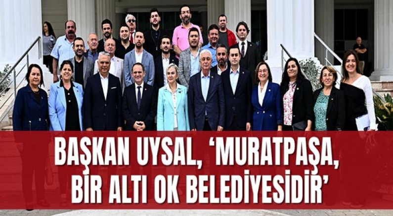 Başkan Uysal, ‘Muratpaşa, bir altı ok belediyesidir’