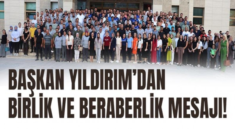 Başkan Yıldırım, Belediye Personeliyle Bir Araya Gelerek, Birlik Ve Beraberlik Mesajı Verdi