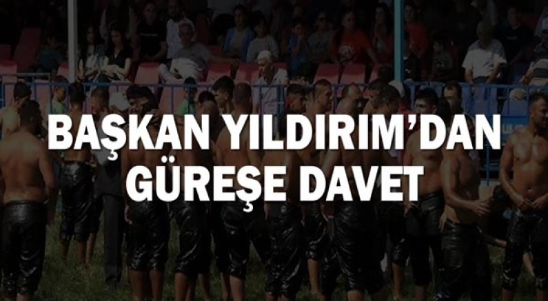 Başkan Yıldırım'dan güreşe davet!