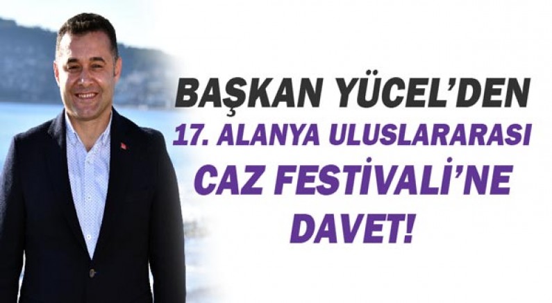 Başkan Yücel'den 17. Antalya Uluslararası Caz Festivali'ne davet!