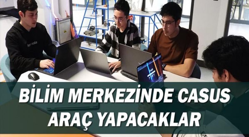 Bilim Merkezinde casus araç yapacaklar